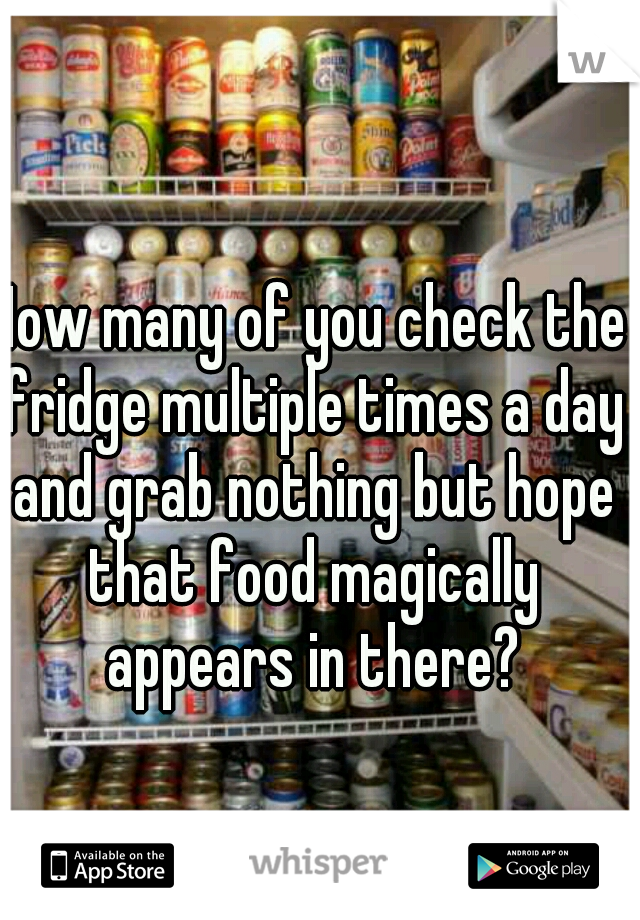 How many of you check the fridge multiple times a day and grab nothing but hope that food magically appears in there?