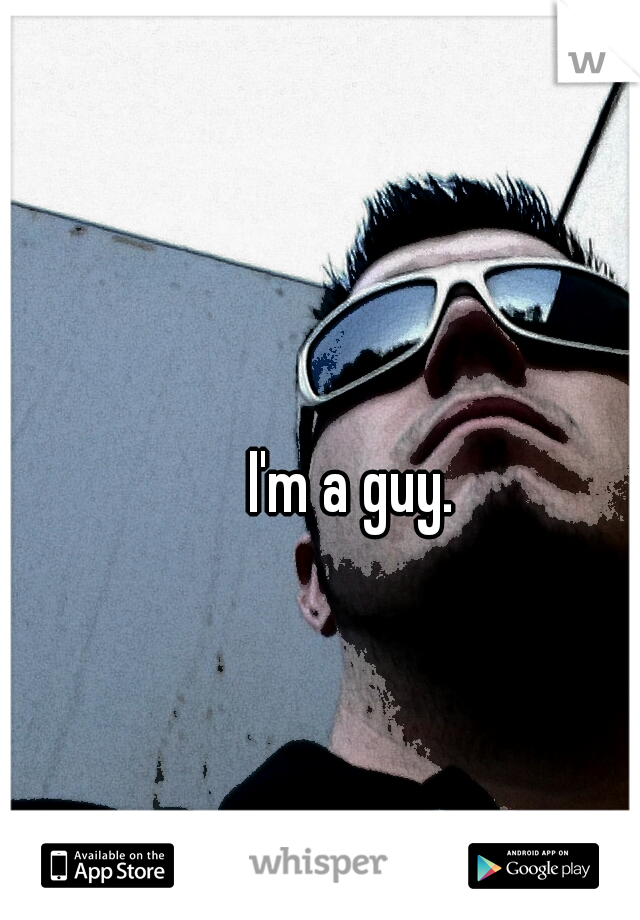 I'm a guy. 