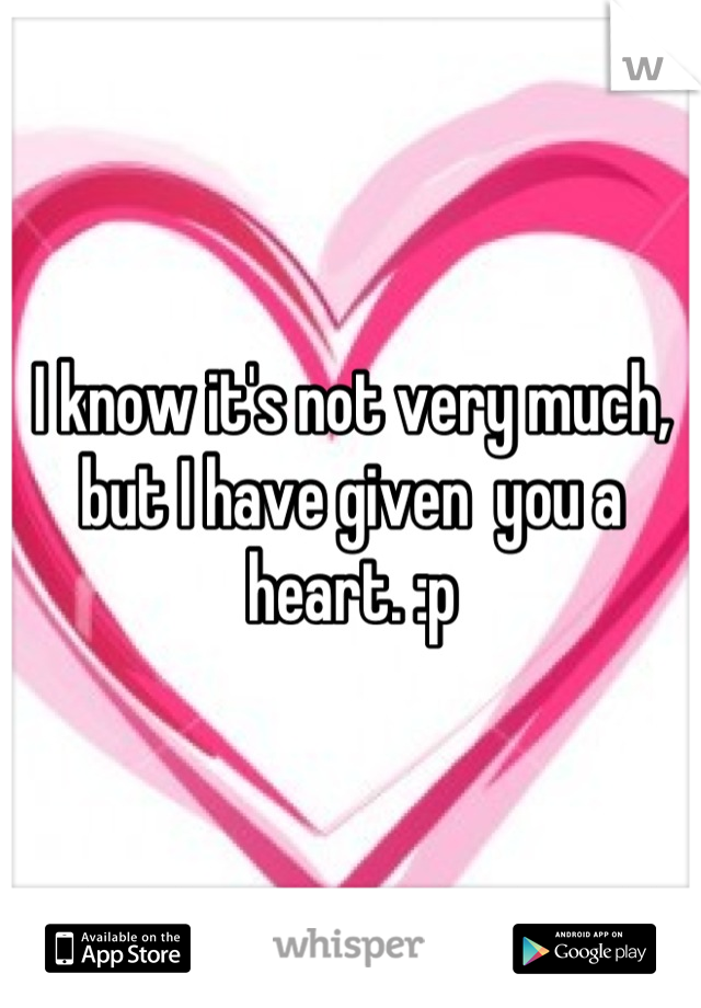 I know it's not very much, but I have given  you a heart. :p