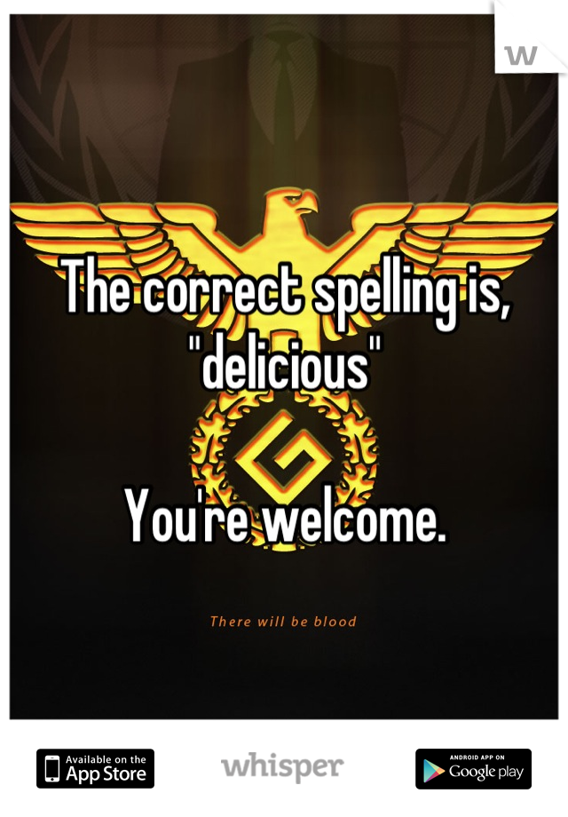 the-correct-spelling-is-delicious-you-re-welcome