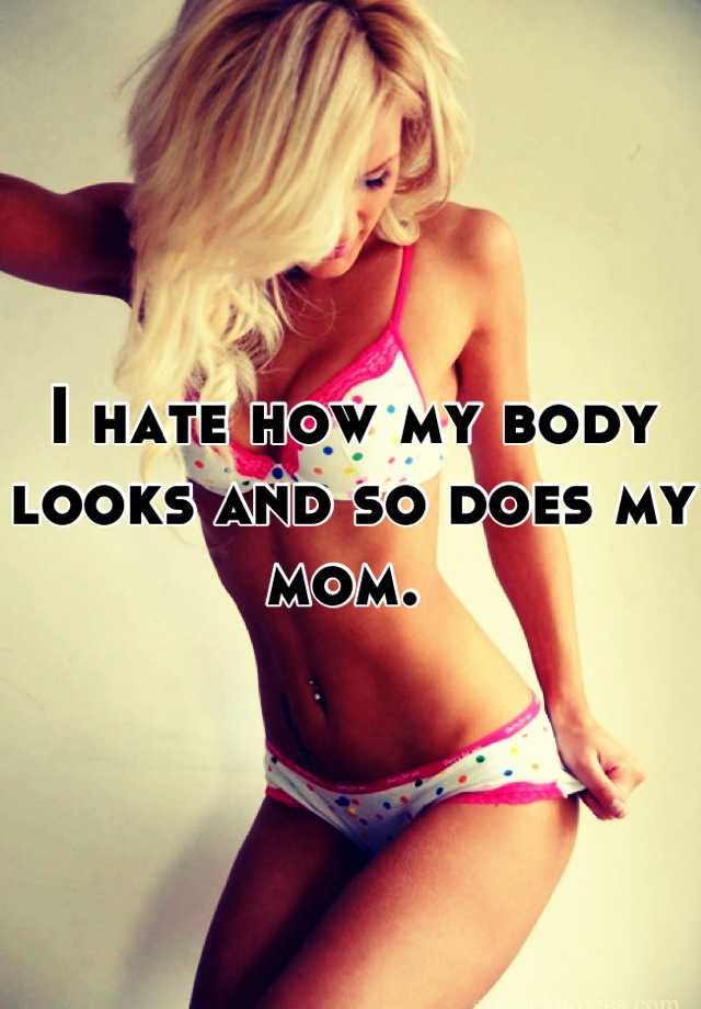 i-hate-how-my-body-looks-and-so-does-my-mom