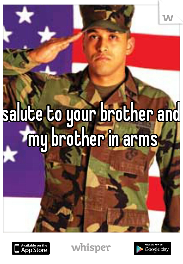 salute to your brother and my brother in arms