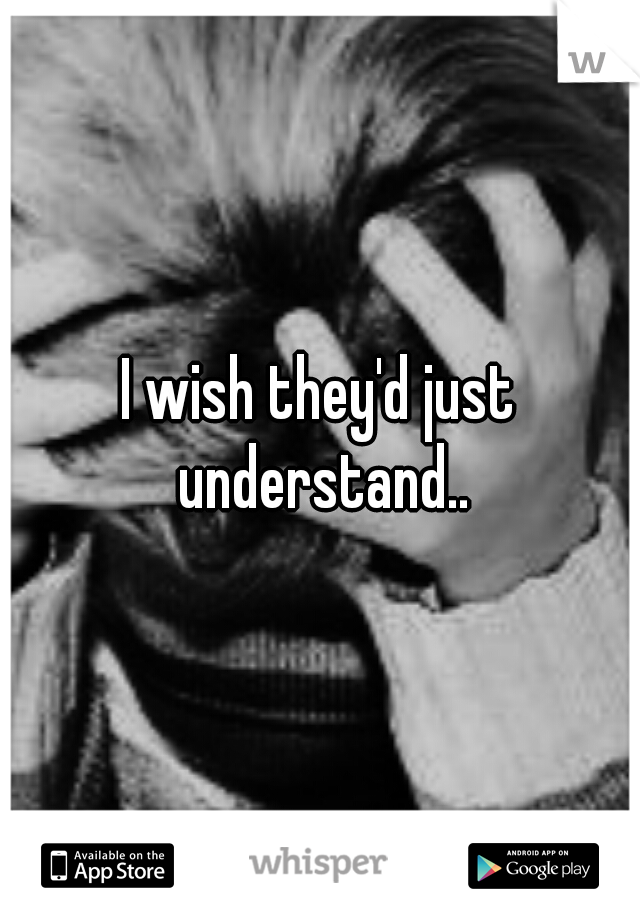 I wish they'd just understand..