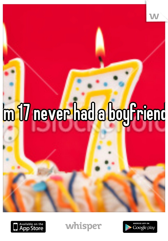 I'm 17 never had a boyfriend