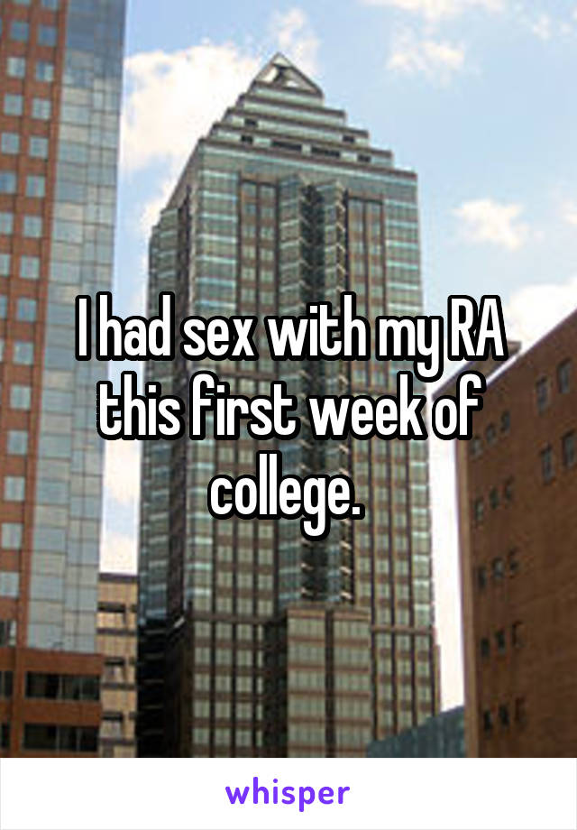 I had sex with my RA this first week of college. 