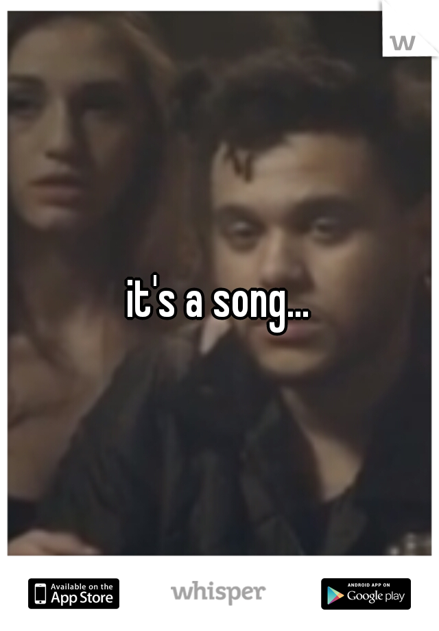 it's a song...