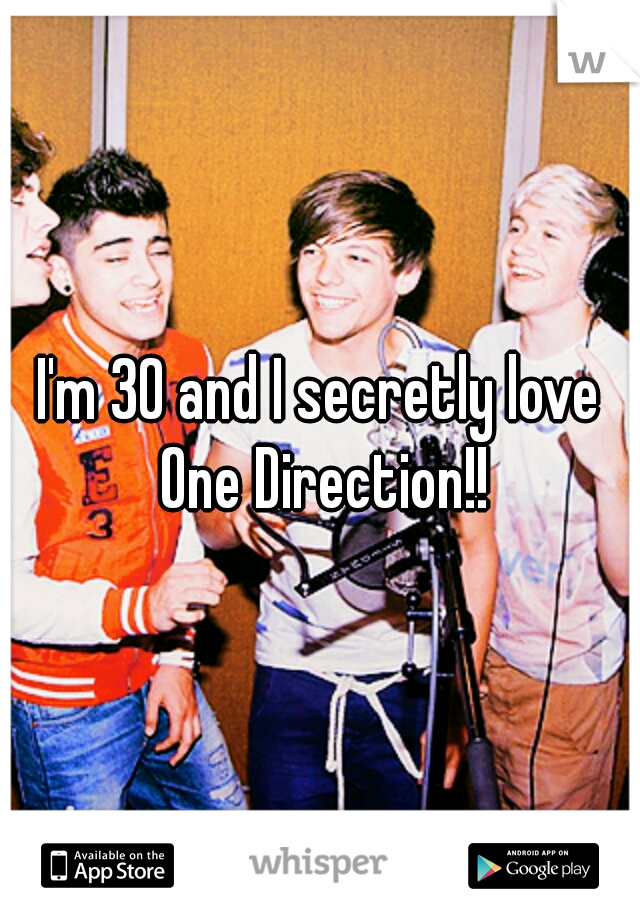 I'm 30 and I secretly love One Direction!!