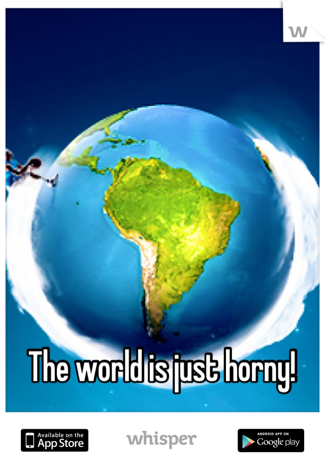 The world is just horny!