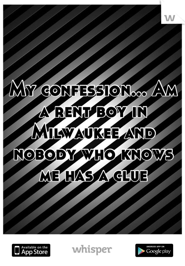 My confession... Am a rent boy in Milwaukee and nobody who knows me has a clue