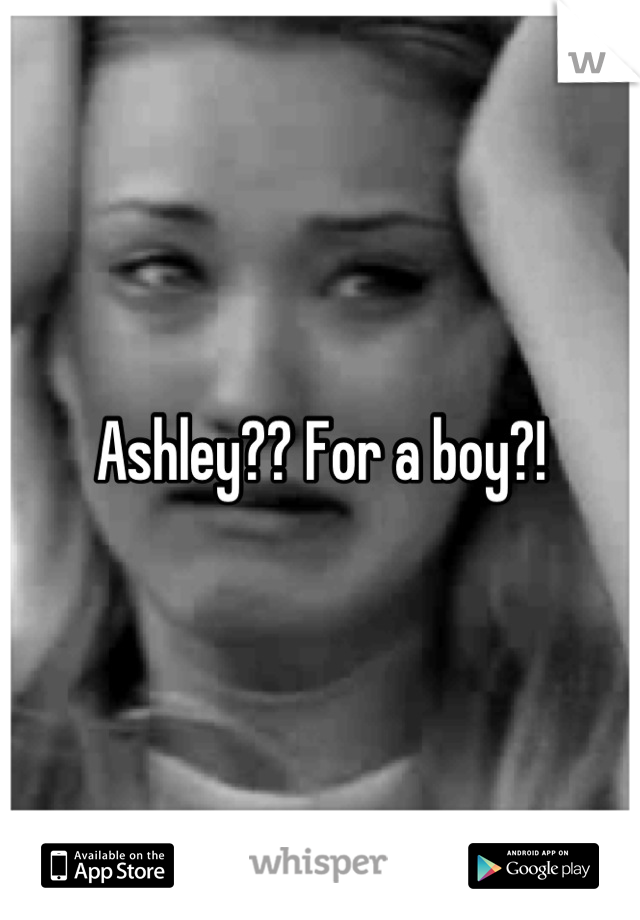 Ashley?? For a boy?!