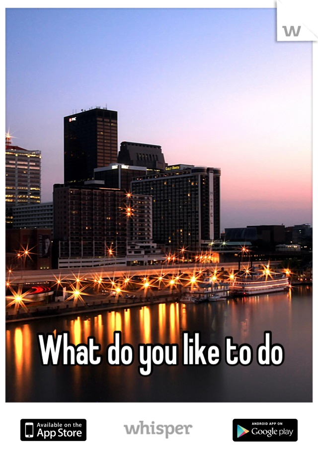 What do you like to do