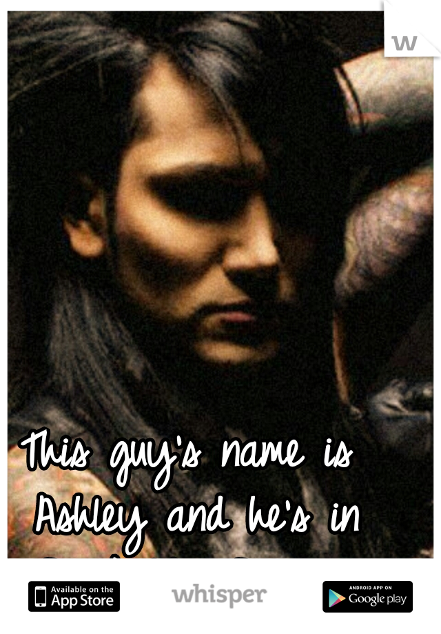 This guy's name is Ashley and he's in Black Veil Brides!