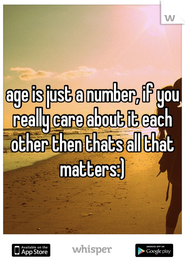 age is just a number, if you really care about it each other then thats all that matters:)