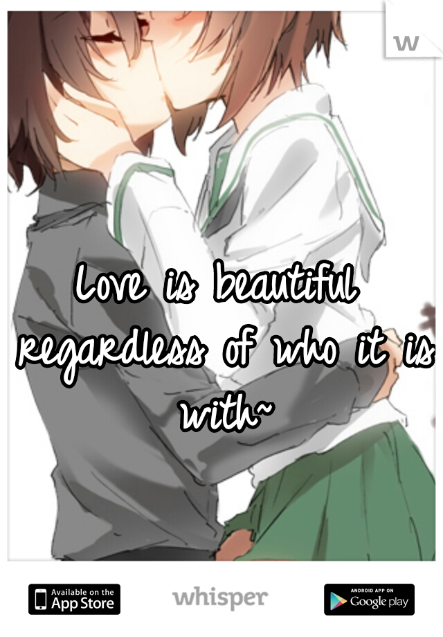 Love is beautiful regardless of who it is with~
