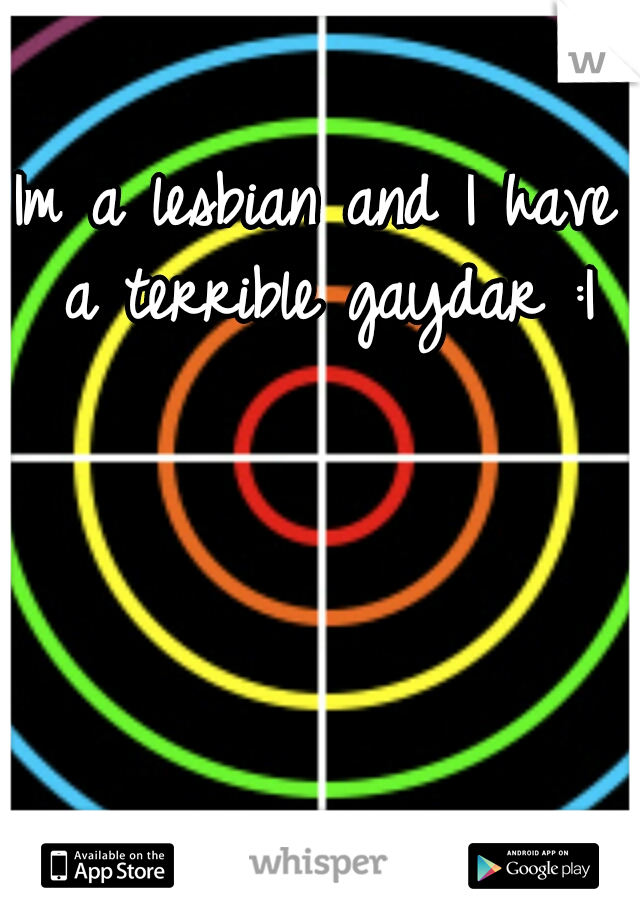 Im a lesbian and I have a terrible gaydar :|