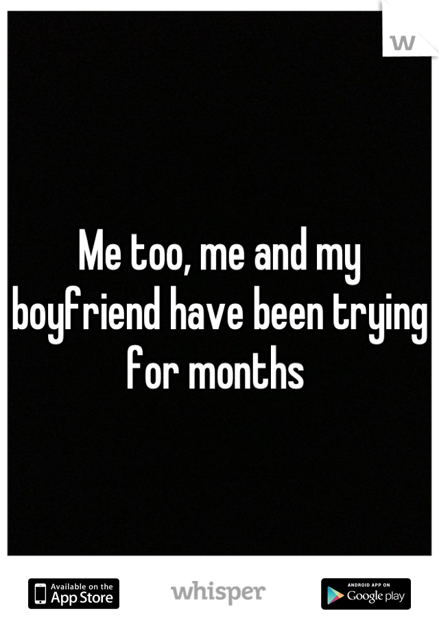 Me too, me and my boyfriend have been trying for months 