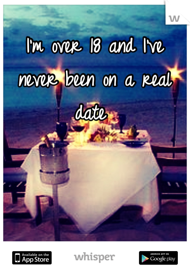 I'm over 18 and I've never been on a real date 