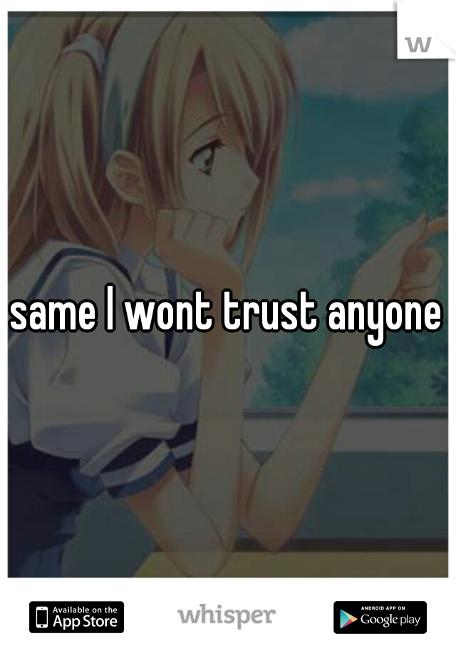 same I wont trust anyone