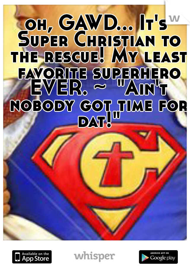 oh, GAWD... It's Super Christian to the rescue! My least favorite superhero EVER. ~  "Ain't nobody got time for dat!"