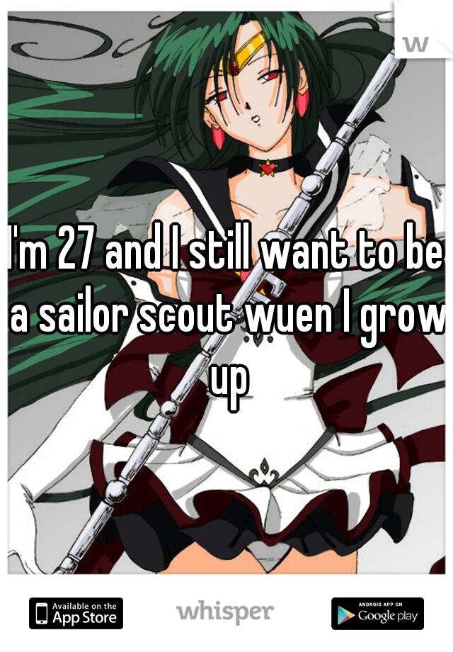 I'm 27 and I still want to be a sailor scout wuen I grow up