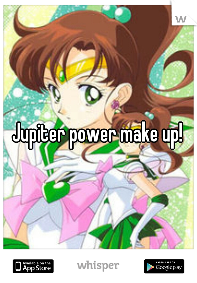 Jupiter power make up!