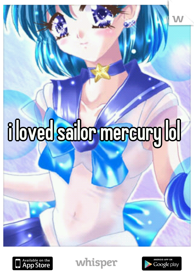 i loved sailor mercury lol 