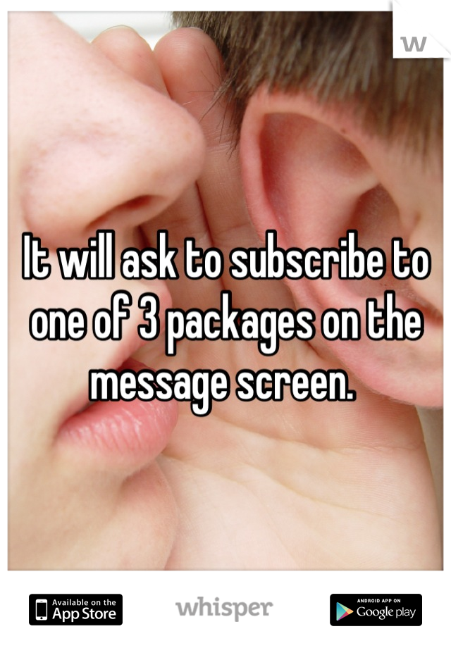 It will ask to subscribe to one of 3 packages on the message screen. 