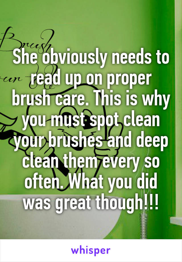 She obviously needs to read up on proper brush care. This is why you must spot clean your brushes and deep clean them every so often. What you did was great though!!!
