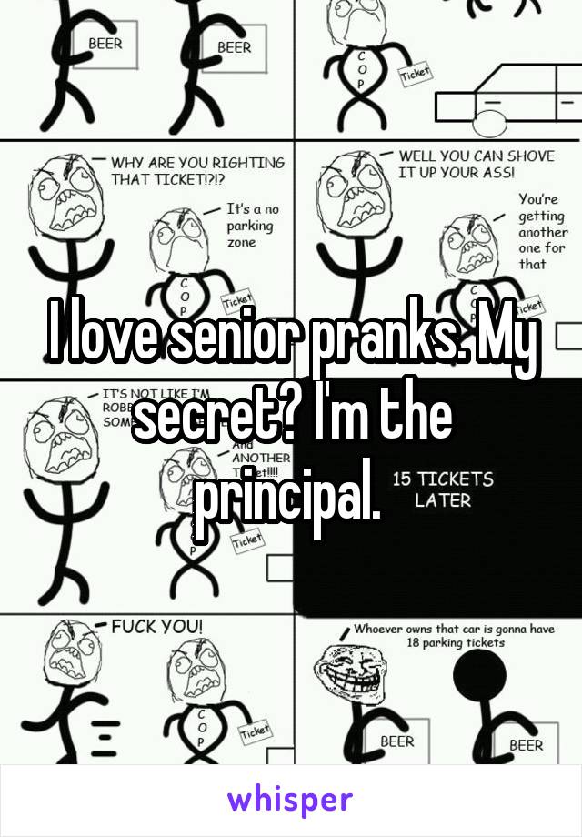 I love senior pranks. My secret? I'm the principal. 