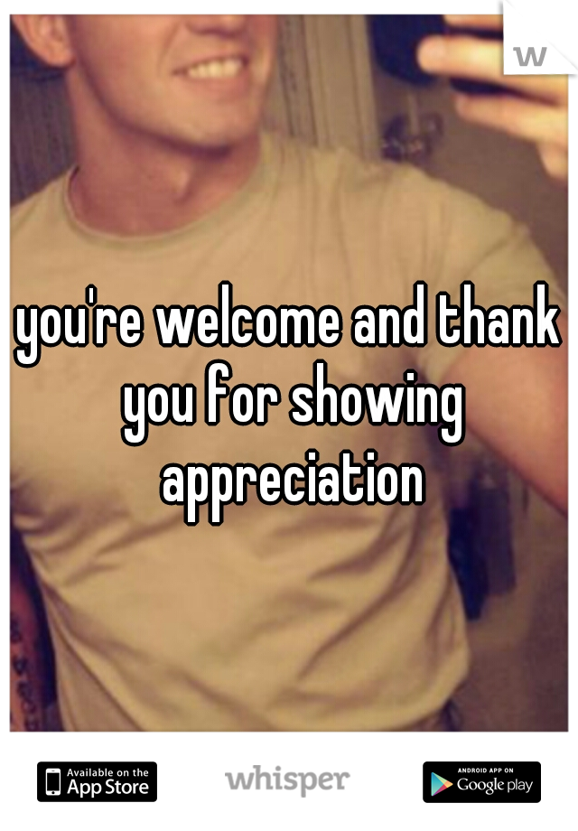 you're welcome and thank you for showing appreciation