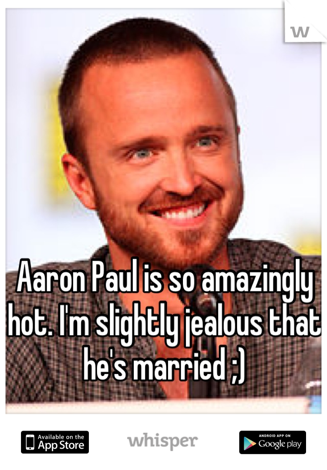 Aaron Paul is so amazingly hot. I'm slightly jealous that he's married ;)