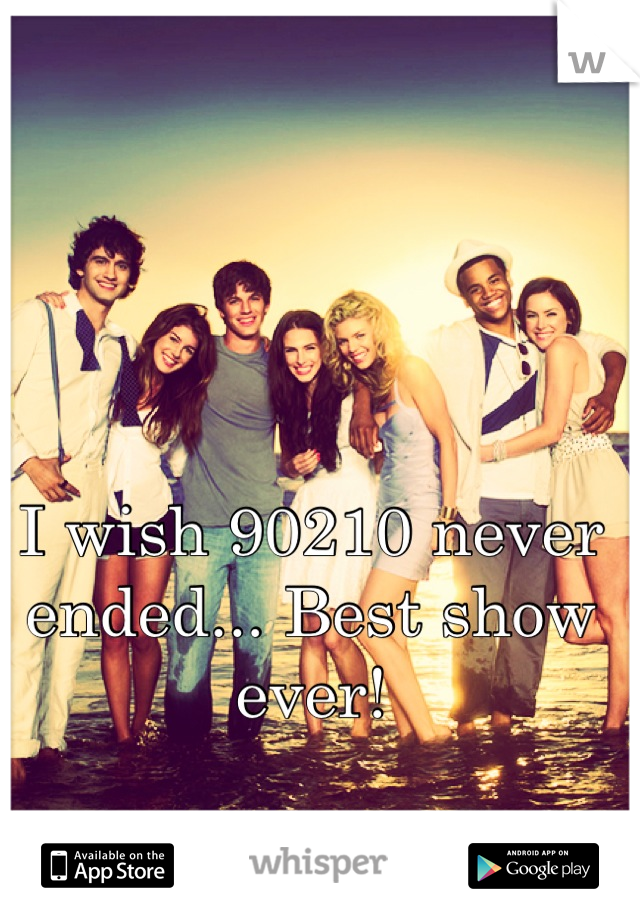 I wish 90210 never ended... Best show ever!
