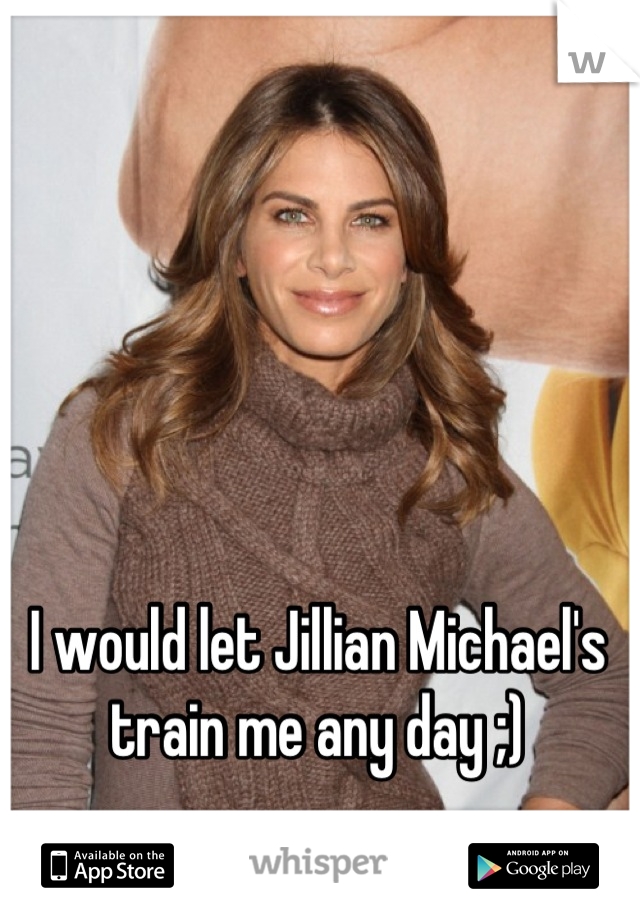 I would let Jillian Michael's train me any day ;)