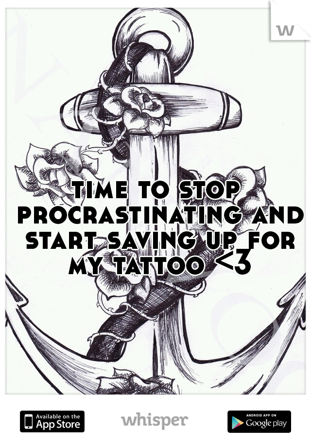 time to stop procrastinating and start saving up for my tattoo <3