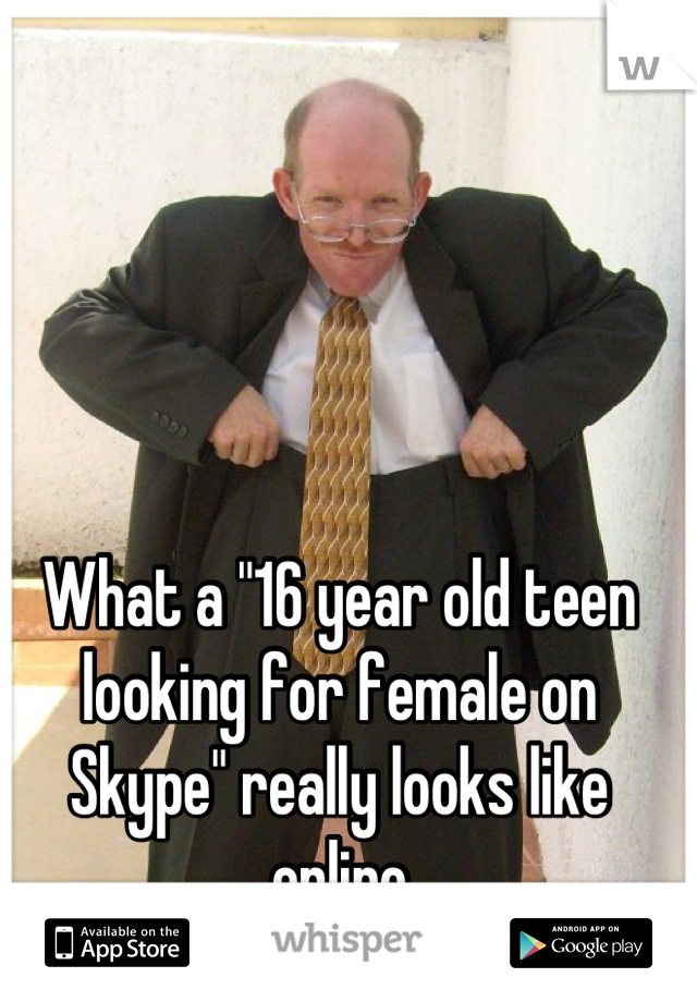 What a "16 year old teen looking for female on Skype" really looks like online