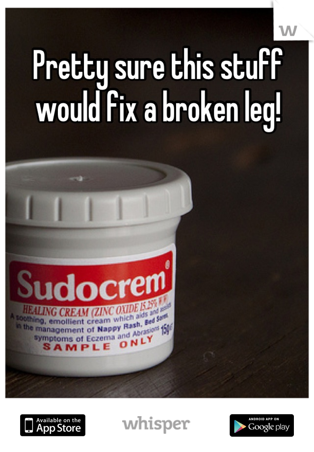 Pretty sure this stuff would fix a broken leg!