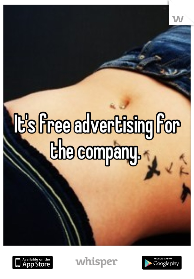 It's free advertising for the company. 
