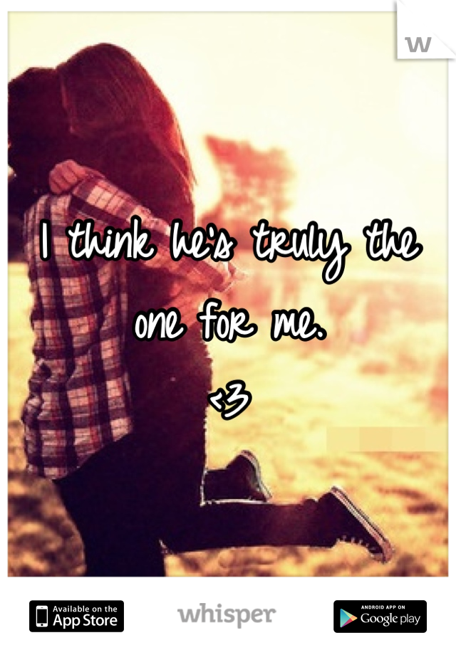 I think he's truly the one for me. 
<3