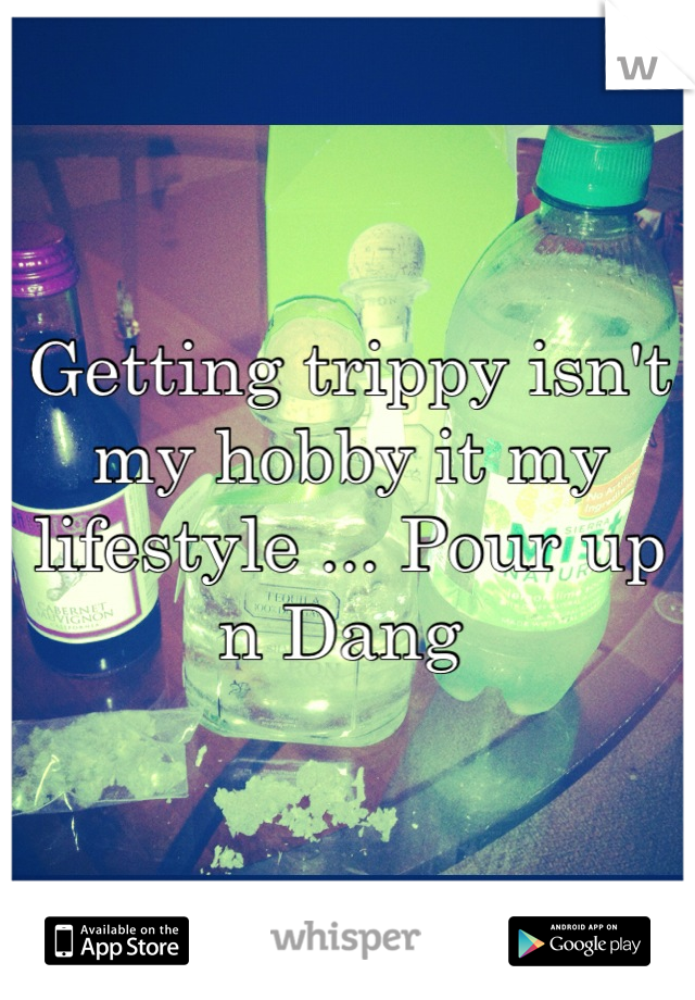 Getting trippy isn't my hobby it my lifestyle ... Pour up n Dang 