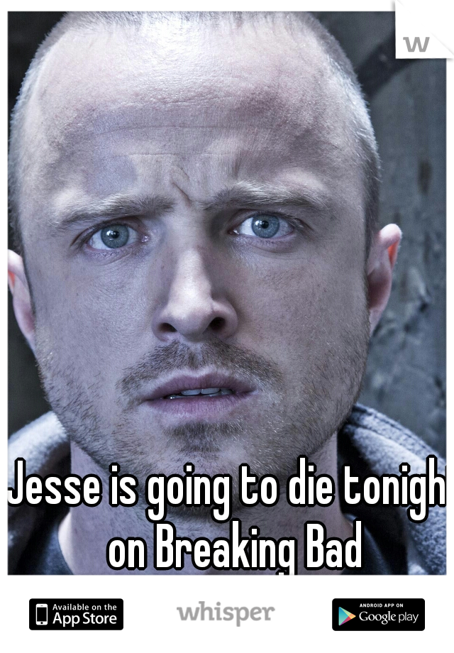 Jesse is going to die tonight on Breaking Bad 