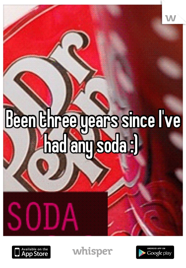 Been three years since I've had any soda :) 