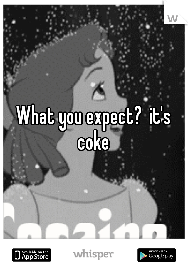 What you expect?  it's coke 