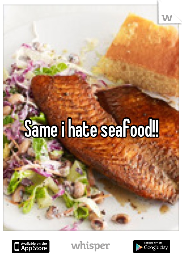 Same i hate seafood!!