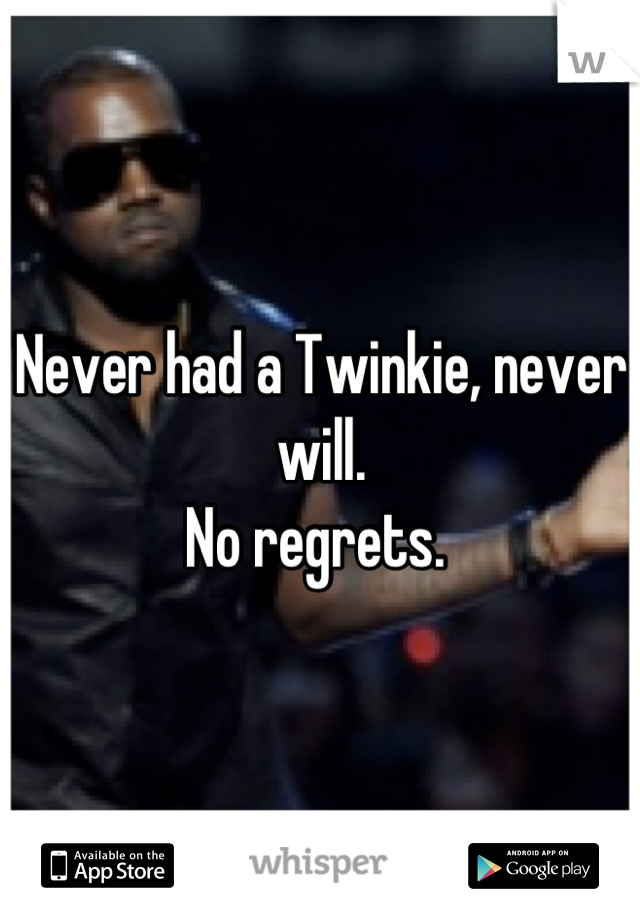 Never had a Twinkie, never will. 
No regrets. 