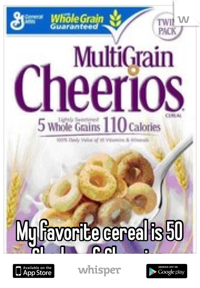 My favorite cereal is 50 Shades of Cheerios. 