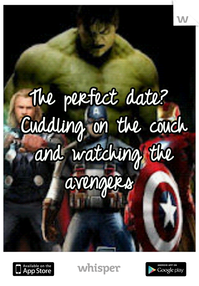 The perfect date? Cuddling on the couch and watching the avengers 