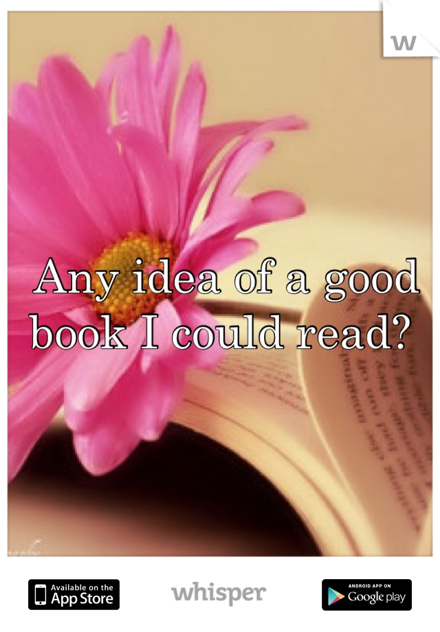 Any idea of a good book I could read? 