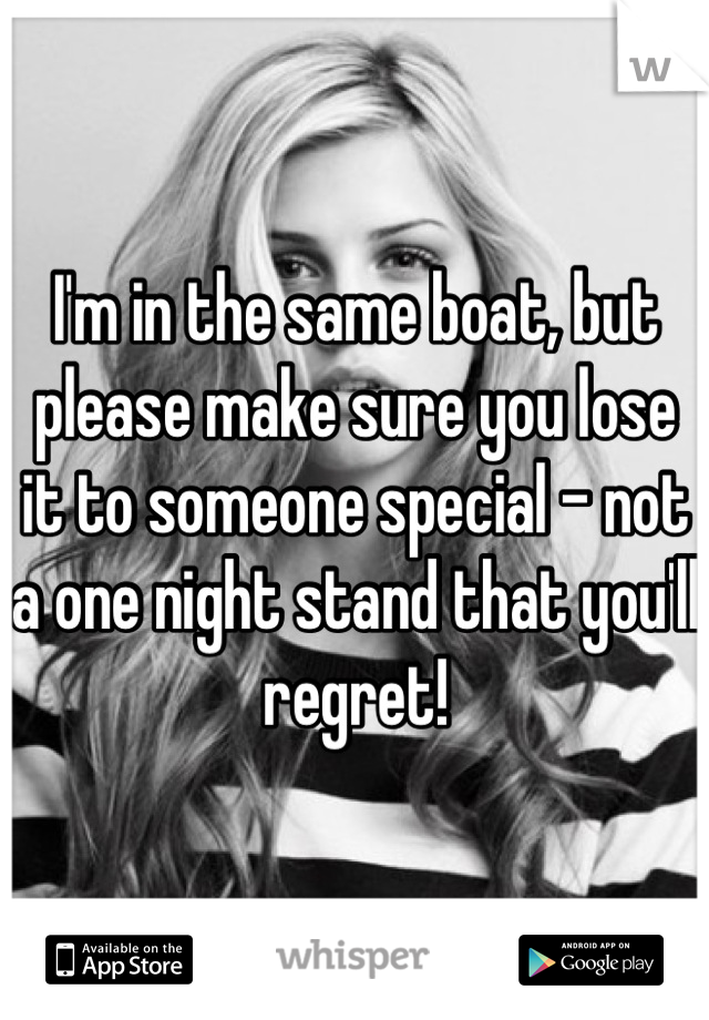 I'm in the same boat, but please make sure you lose it to someone special - not a one night stand that you'll regret!