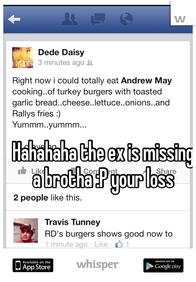 Hahahaha the ex is missing a brotha :P your loss