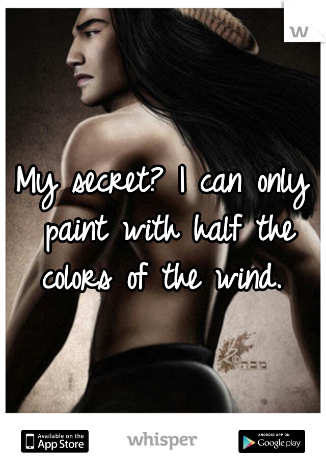 My secret? I can only paint with half the colors of the wind. 